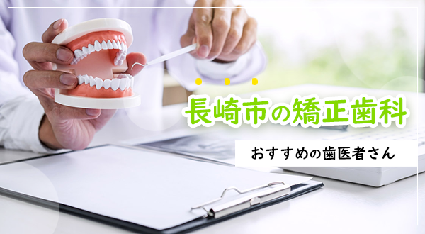 【2023年】長崎市の矯正歯科・おすすめの歯医者さん